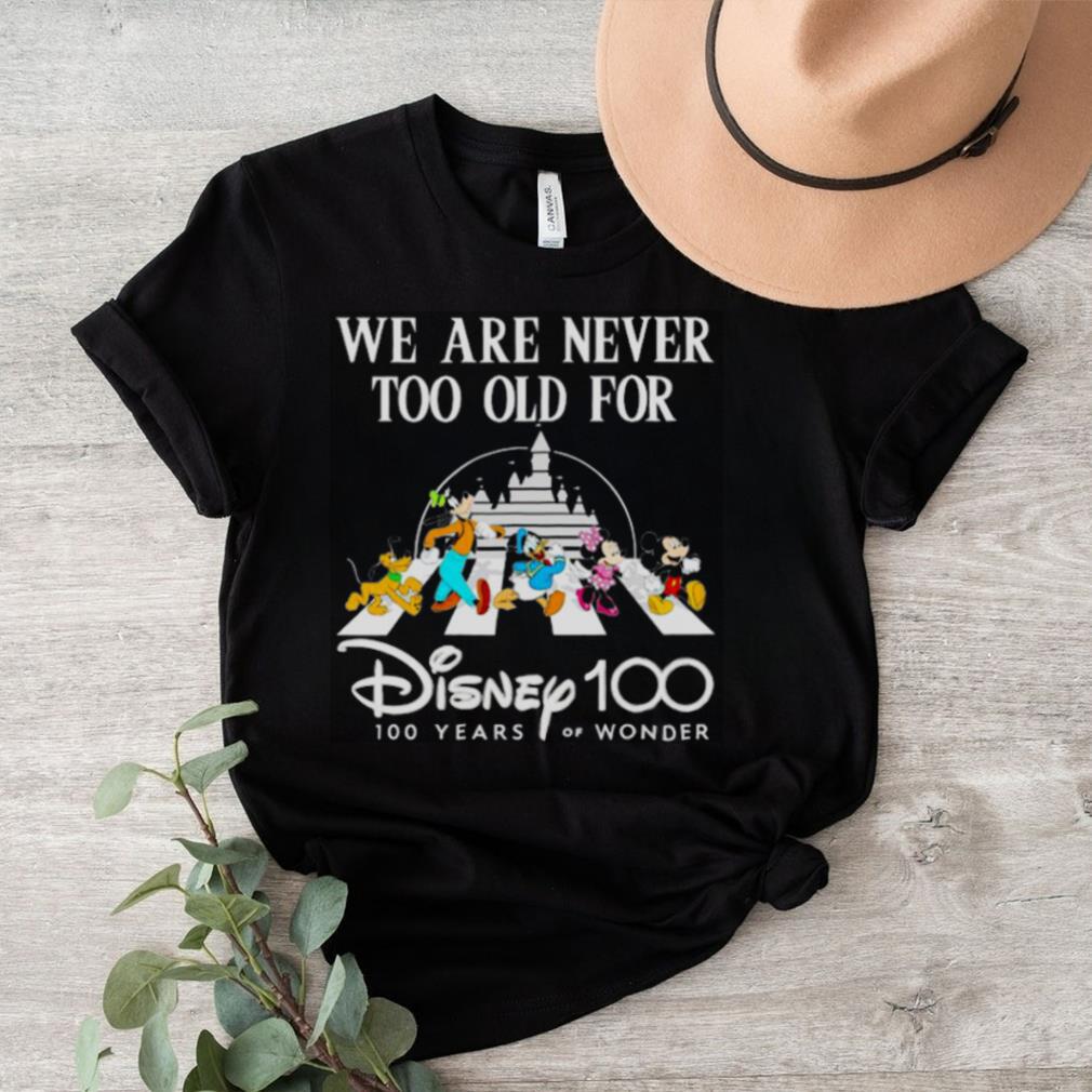 we are never too old for Disney 100 years of wonder shirt