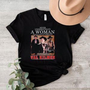 Nice never underestimate a woman who is a fan of tombstone and loves val kilmer shirt