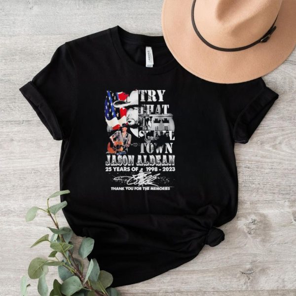 Original Jason Aldean 25 Years Of 1998 2023 Try That In Small Town Thank You For The Memories Signature Shirt