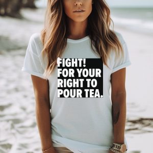 Fight for your right to pour tea shirt