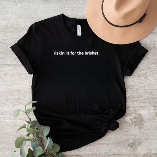 Funny texas humor riskin it for the brisket 2023 shirt2