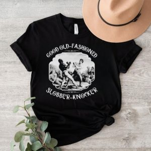 Good old fashioned slobberknocker shirt2