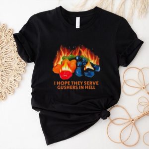 I Hope They Serve Gushers In Hell Shirt