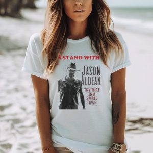 I Stand With’ Jason Aldean Try That In A Small Town 2023 Shirt