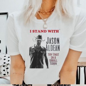 I Stand With’ Jason Aldean Try That In A Small Town 2023 Shirt