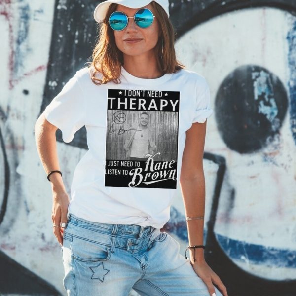 I don’t need therapy I just need to listen to Kane Brown signature shirt