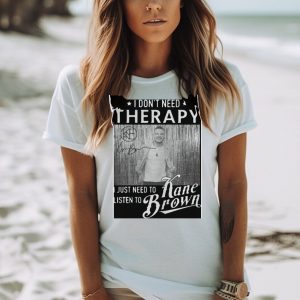 I don’t need therapy I just need to listen to Kane Brown signature shirt