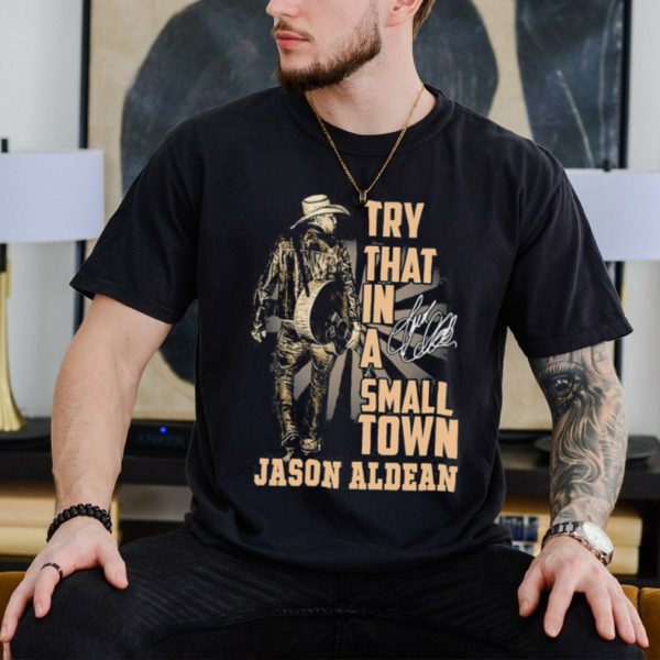 Jason Aldean Country Music Try That In A Small Town Shirt