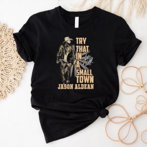 Jason Aldean Country Music Try That In A Small Town Shirt