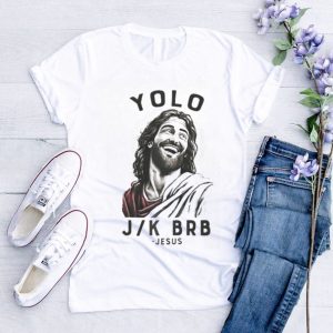 Jesus yolo J K BRB shirt0