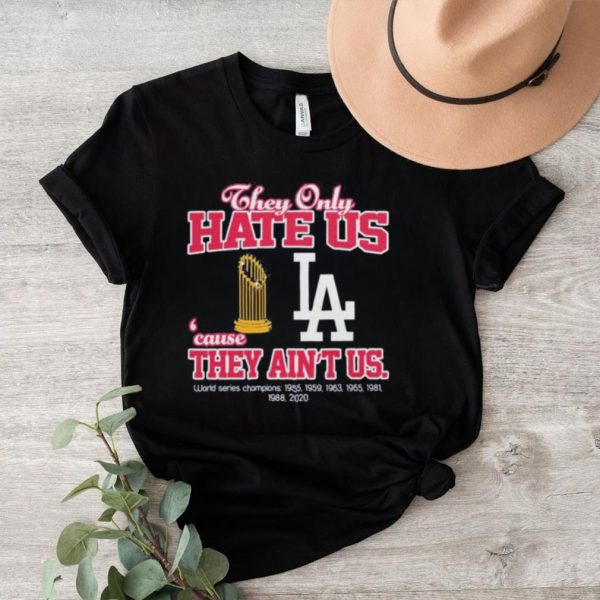 Los angeled dodgers they only hate us because they ain’t us world series champions shirt