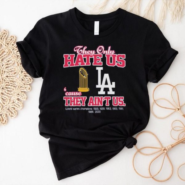 Los angeled dodgers they only hate us because they ain’t us world series champions shirt