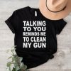 Nathalie Jacoby Talking To You Reminds Me To Clean My Gun Shirt