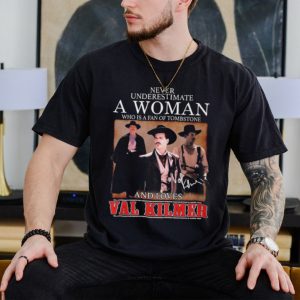 Nice never underestimate a woman who is a fan of tombstone and loves val kilmer shirt