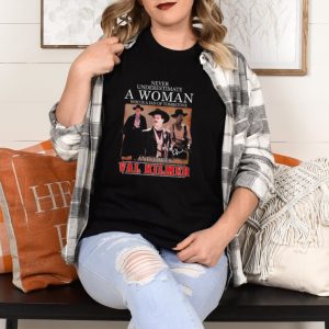 Nice never underestimate a woman who is a fan of tombstone and loves val kilmer shirt