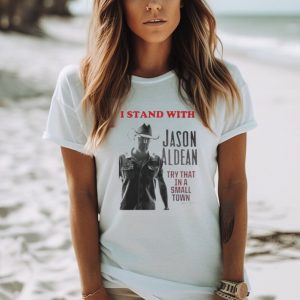 Official I Stand With’ Jason Aldean Try That In A Small Town 2023 Shirt