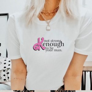 Official not Strong Kenough To Be Your Man shirt