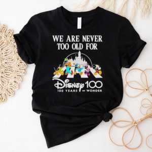 Official we Are Never Too Old For Disney 100 Years Of Wonder Shirt