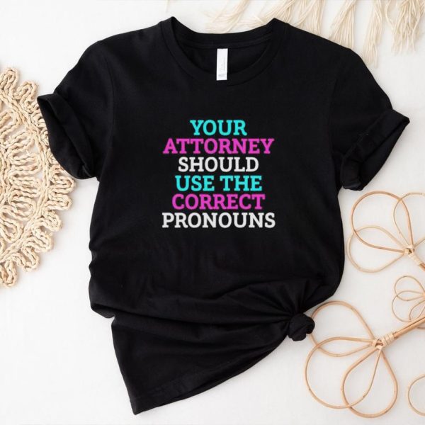 Official your attorney should use the correct pronouns shirt1