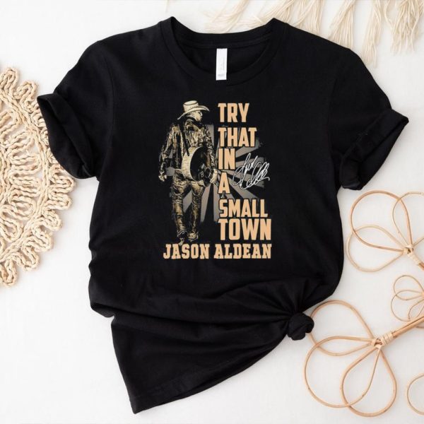 Original Cowboy Jason Aldean Country Music Try That In A Small Town Shirt