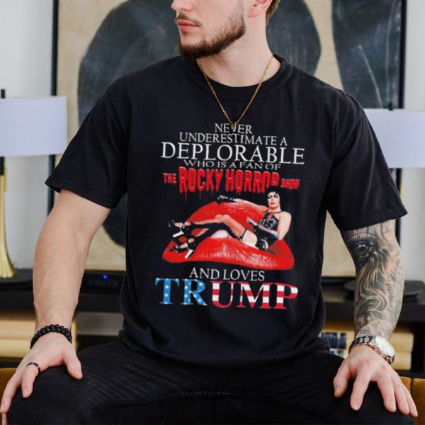 Original Never underestimate a Deplorable who is a fan of The Rocky Horror Show and loves Trump signature shirt