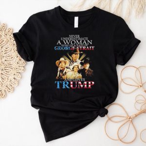 Original Never underestimate a woman who is a fan of George Strait and loves Trump signature shirt