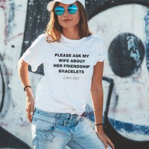 Please Ask My Wife About Her Friendship Bracelets Shirt