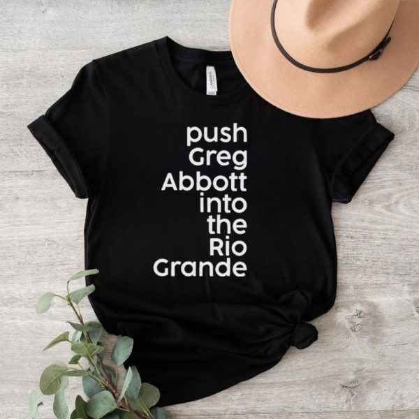 Push greg abbott into the rio grande shirt