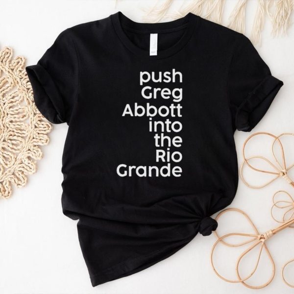 Push greg abbott into the rio grande shirt