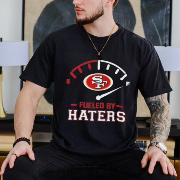 San Francisco 49ers Fueled By Haters 2023 Shirt