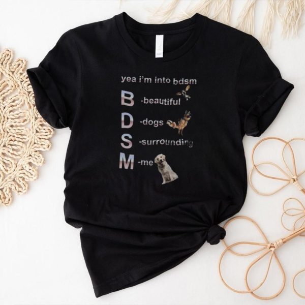 TRJchnJn Yea Im Into Bdsm Beautiful Dogs Surrounding Me Shirt0