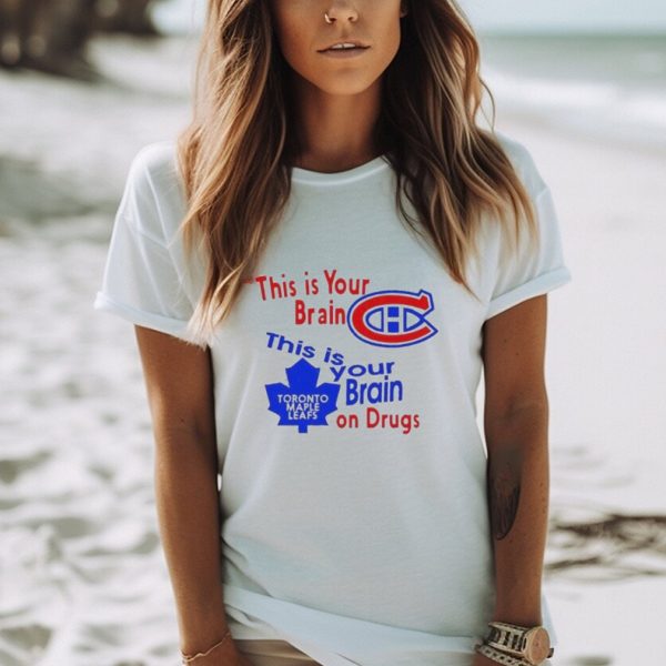 This Is Your Brain Montreal Canadiens This Is Your Brain On Drugs Toronto Maple Leafs Shirt