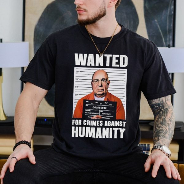 Want Klaus Schwab For Crimes Against Humanity Tee Shirt