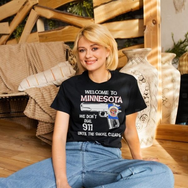 Welcome To Minnesota We Dont Dial 911 Until The Smoke Clears 2023 Shirt0