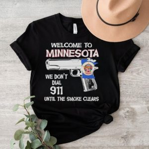 Welcome To Minnesota We Dont Dial 911 Until The Smoke Clears 2023 Shirt1
