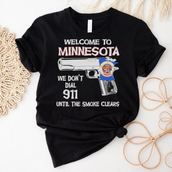 Welcome To Minnesota We Dont Dial 911 Until The Smoke Clears 2023 Shirt3