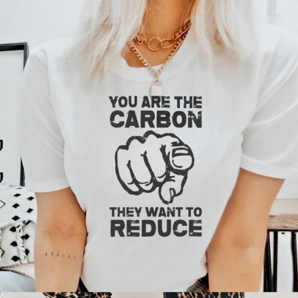 Wide Awake You Are The Carbon They Want To Reduce shirt