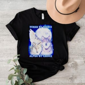 Wolf human by chance alpha by choice shirt0