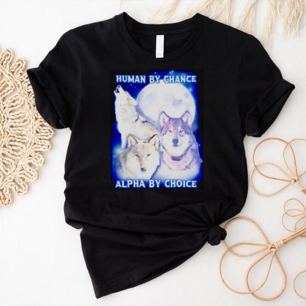 Wolf human by chance alpha by choice shirt1