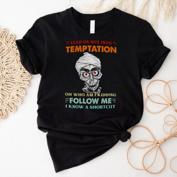 achmed lead us not into temptation oh who am I kidding shirt3