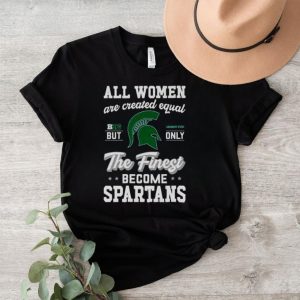 all women are created equal big Michigan state but only the finest become Spartans shirt2