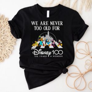 we are never too old for Disney 100 years of wonder shirt
