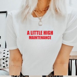 A little high maintenance shirt