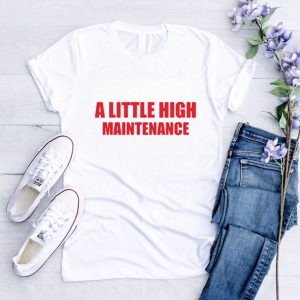 A little high maintenance shirt