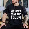 America’s next top felon shirt