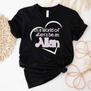 Barbie Movie In A World Of Ken’s Be An Allan T Shirt