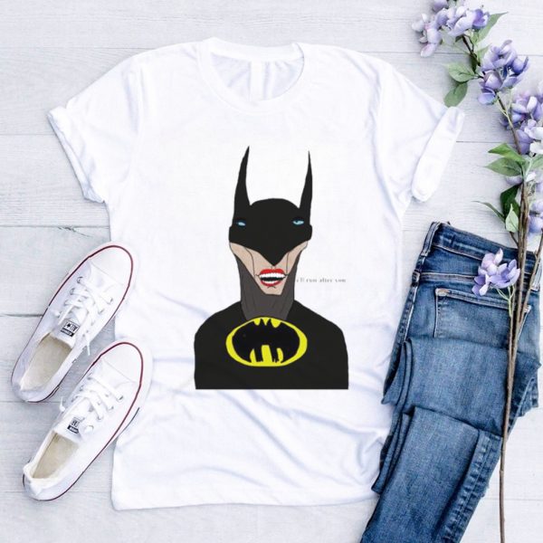 Batman I’m run after you shirt