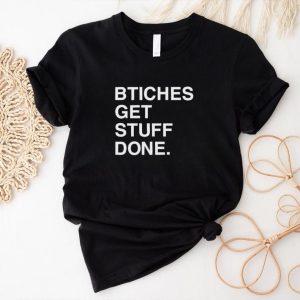 Bitches get stuff done shirt