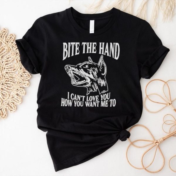 Bite the hand I can’t love you how you want me to shirt