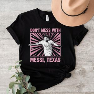 Don’t mess with Messi Texas shirt